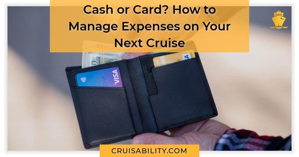 Cash or Credit Card? How to Manage Expenses on Your Next Cruise