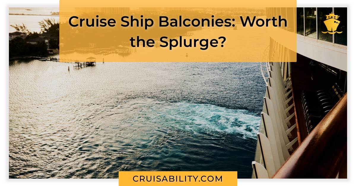 Cruise Ship Balconies: Worth The Splurge? - Cruisability