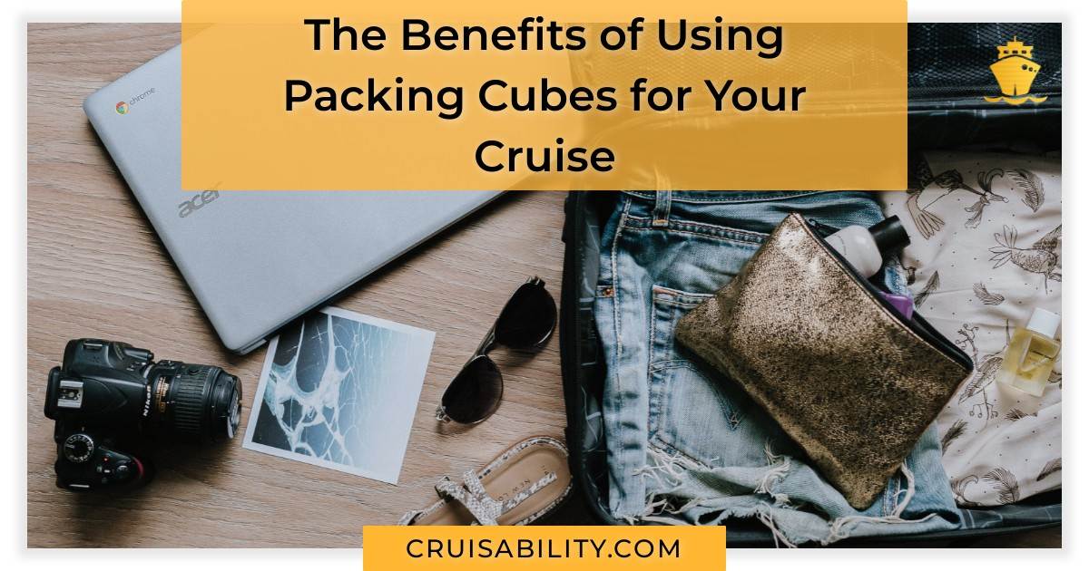 The Benefits of Using Packing Cubes for Your Cruise Cruisability