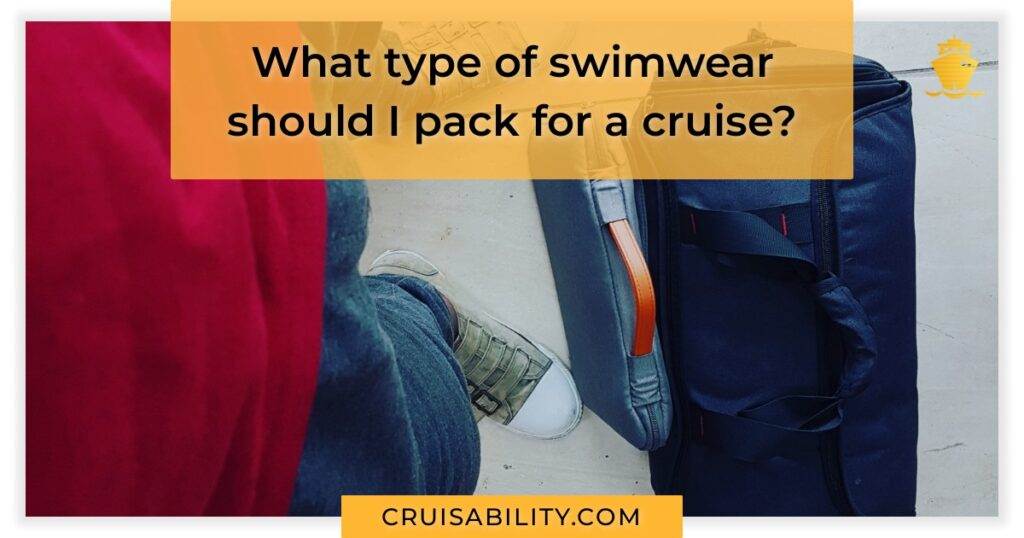 What type of swimwear should I pack for a cruise? Cruisability