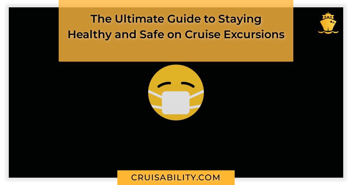 The Ultimate Guide To Staying Healthy And Safe On Cruise Excursions Cruisability