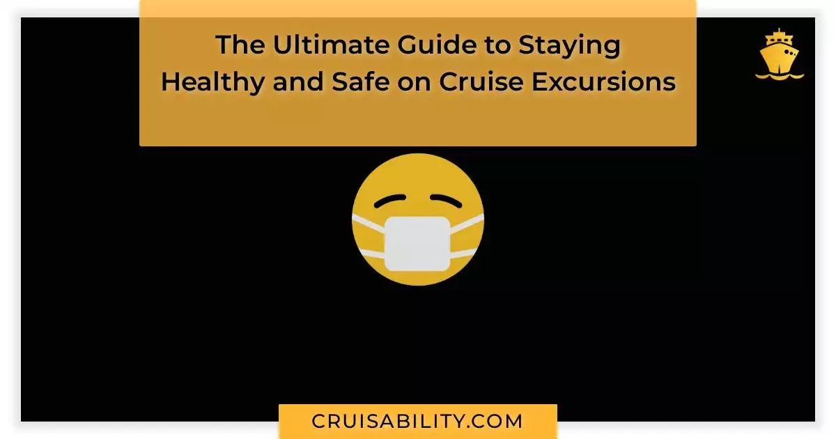 The Ultimate Guide to Staying Healthy and Safe on Cruise Excursions