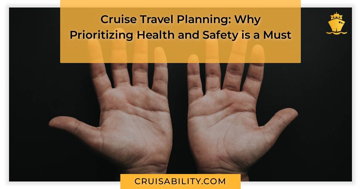 Cruise Travel Planning: Why Prioritizing Health and Safety is a Must
