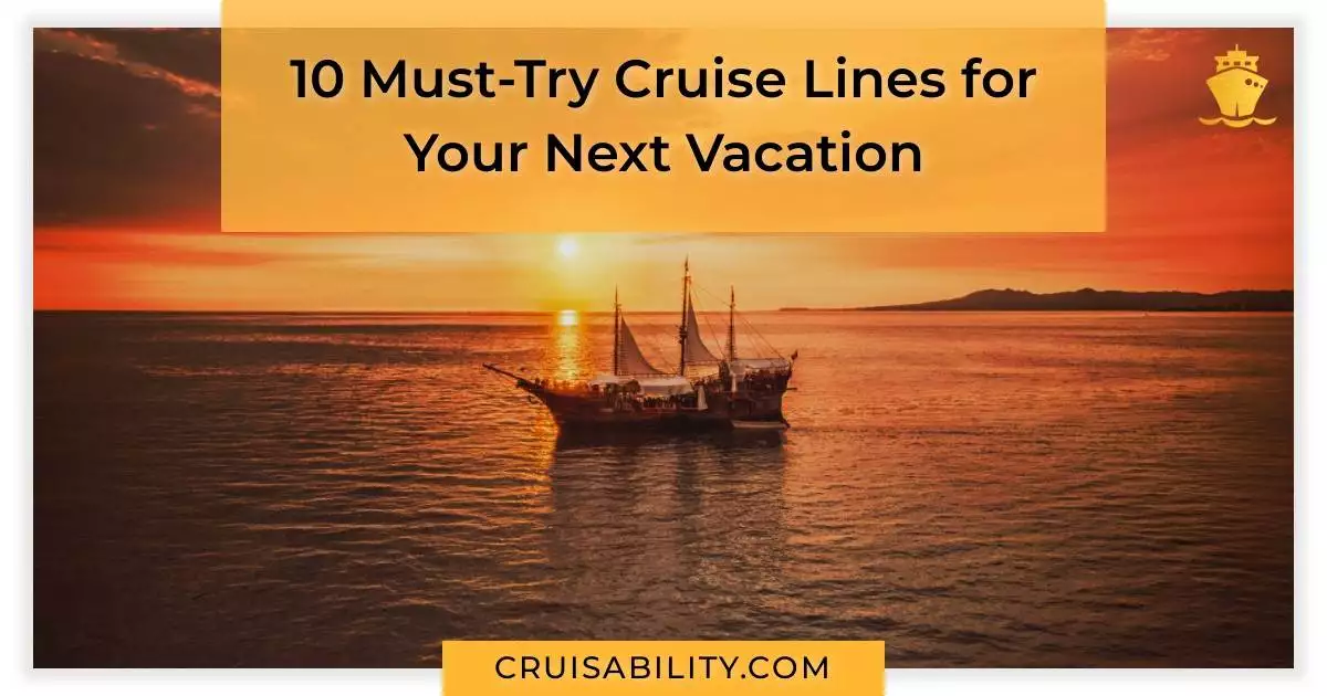 10 Must-Try Cruise Lines for Your Next Vacation