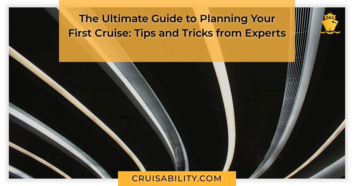 The Ultimate Guide To Planning Your First Cruise: Tips And Tricks From ...