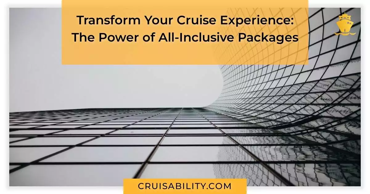 Transform Your Cruise Experience: The Power of All-Inclusive Packages