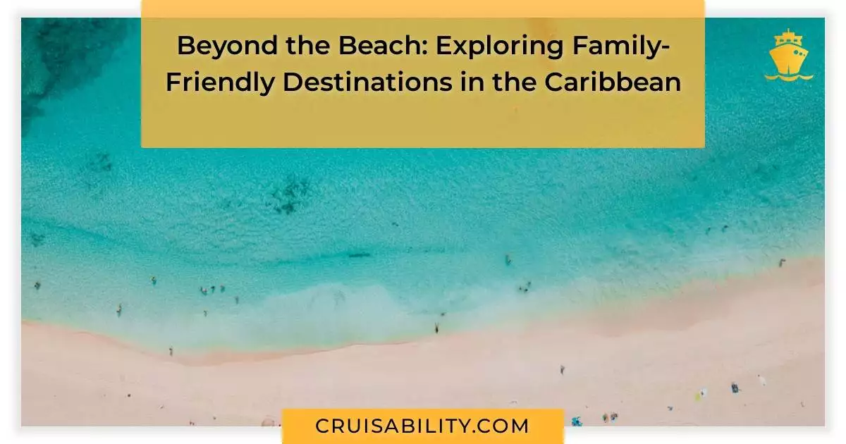 Beyond the Beach: Exploring Family-Friendly Destinations in the Caribbean