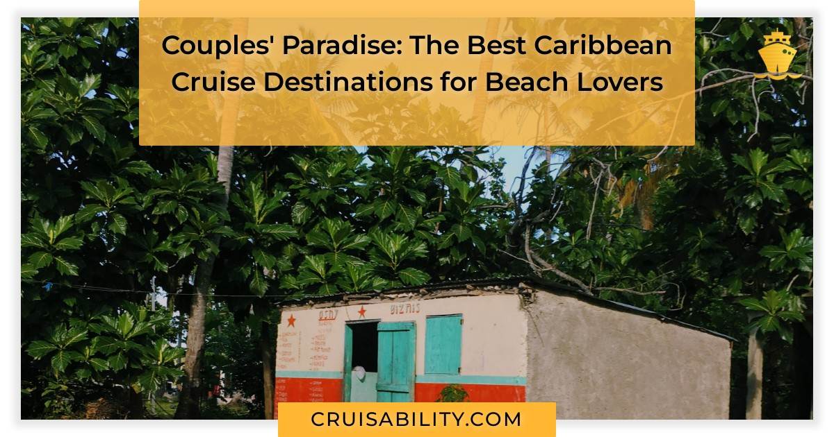 Couples' Paradise: The Best Caribbean Cruise Destinations for Beach Lovers