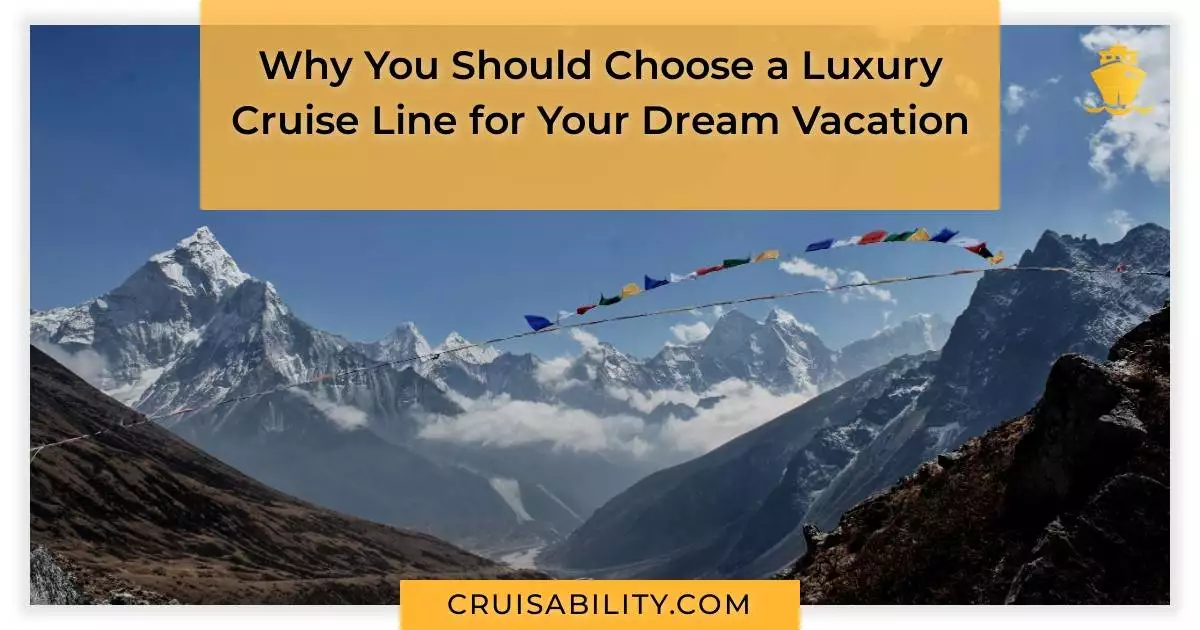 Why You Should Choose a Luxury Cruise Line for Your Dream Vacation