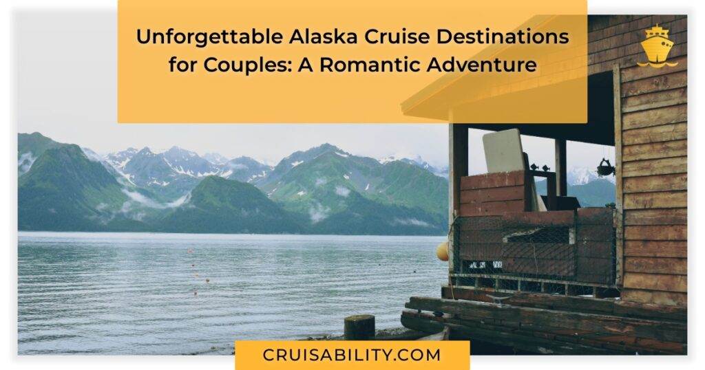 Alaska Cruise Destinations for Couples A Romantic