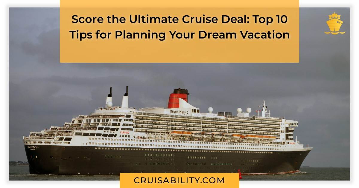 Score the Ultimate Cruise Deal: Top 10 Tips for Planning Your Dream 