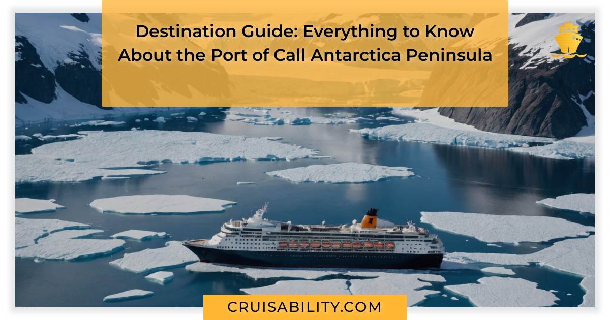 Destination Guide: Everything to Know About the Port of Call Antarctica Peninsula